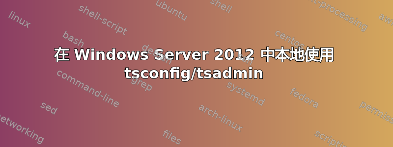 在 Windows Server 2012 中本地使用 tsconfig/tsadmin