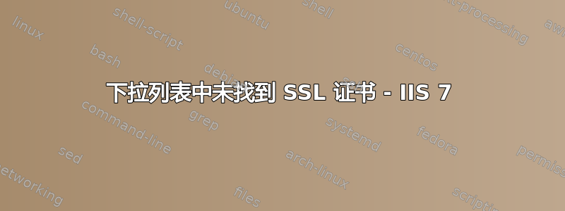 下拉列表中未找到 SSL 证书 - IIS 7