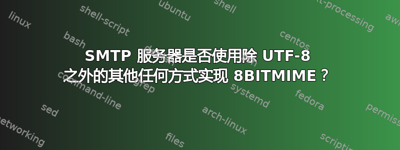 SMTP 服务器是否使用除 UTF-8 之外的其他任何方式实现 8BITMIME？