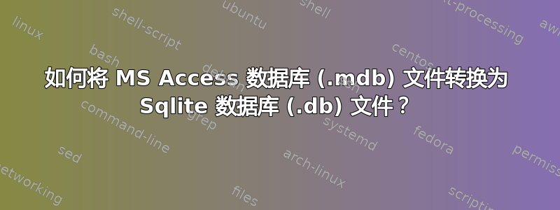 如何将 MS Access 数据库 (.mdb) 文件转换为 Sqlite 数据库 (.db) 文件？