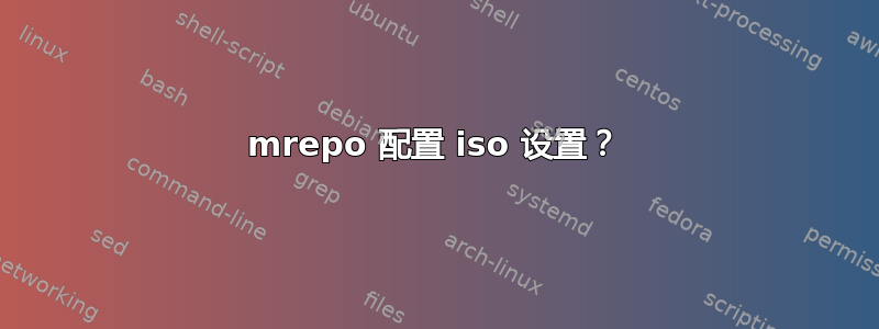 mrepo 配置 iso 设置？