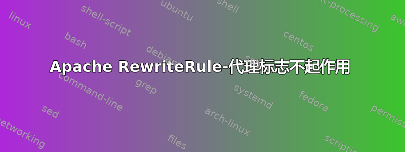 Apache RewriteRule-代理标志不起作用