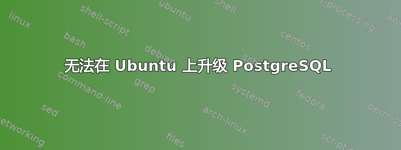 无法在 Ubuntu 上升级 PostgreSQL