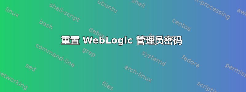 重置 WebLogic 管理员密码