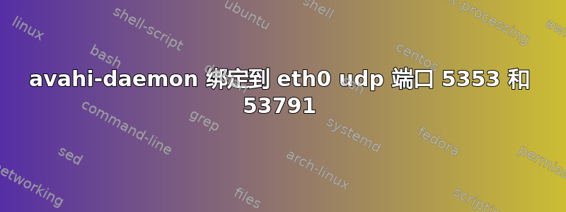 avahi-daemon 绑定到 eth0 udp 端口​​ 5353 和 53791