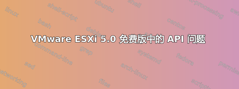 VMware ESXi 5.0 免费版中的 API 问题