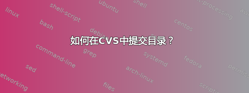 如何在CVS中提交目录？