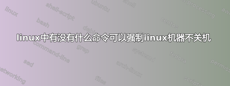 linux中有没有什么命令可以强制linux机器不关机