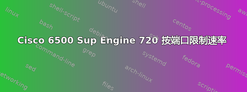 Cisco 6500 Sup Engine 720 按端口限制速率