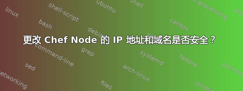 更改 Chef Node 的 IP 地址和域名是否安全？