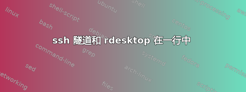 ssh 隧道和 rdesktop 在一行中