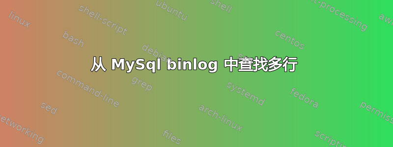 从 MySql binlog 中查找多行