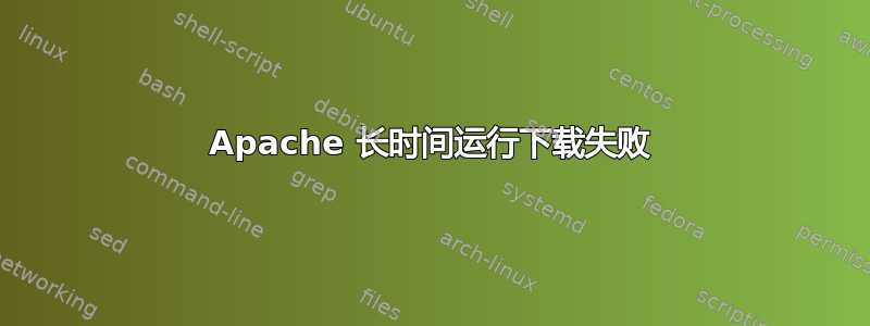 Apache 长时间运行下载失败