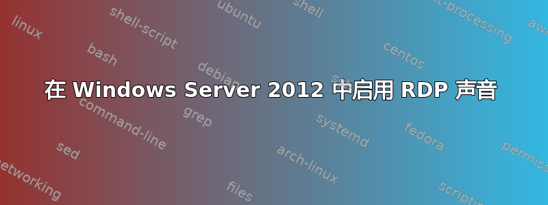 在 Windows Server 2012 中启用 RDP 声音