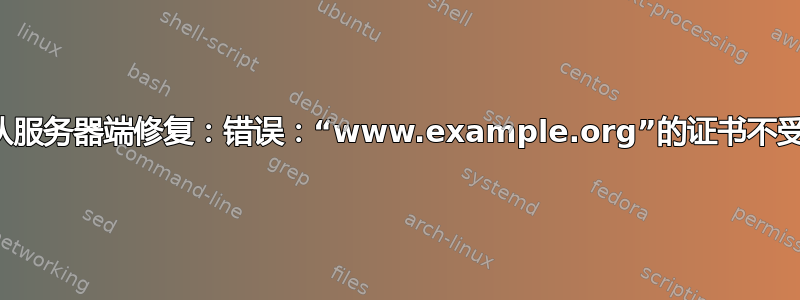 如何从服务器端修复：错误：“www.example.org”的证书不受信任