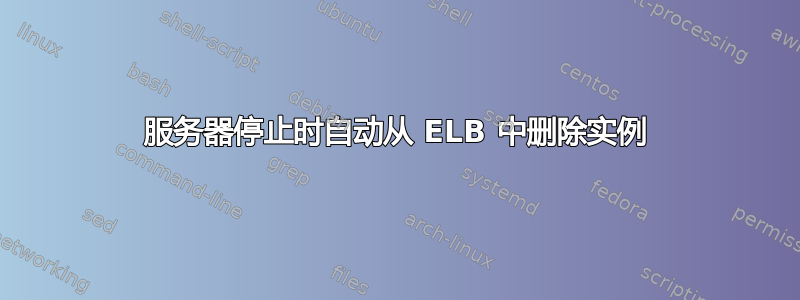 服务器停止时自动从 ELB 中删除实例