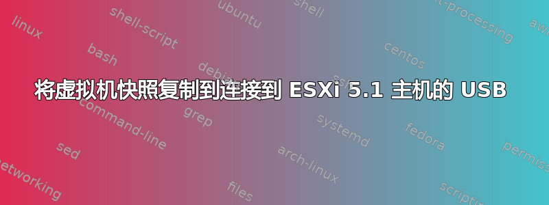 将虚拟机快照复制到连接到 ESXi 5.1 主机的 USB