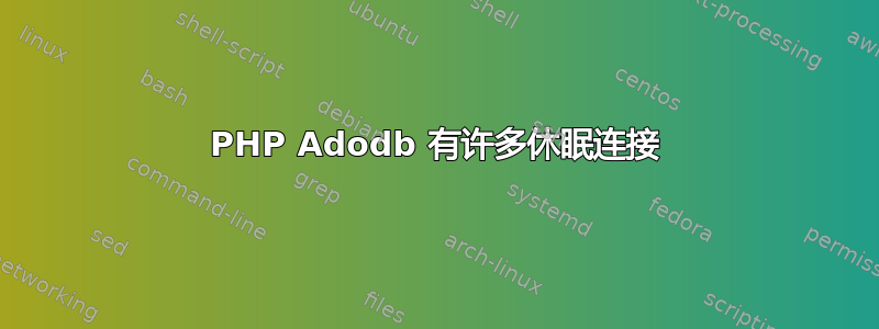 PHP Adodb 有许多休眠连接