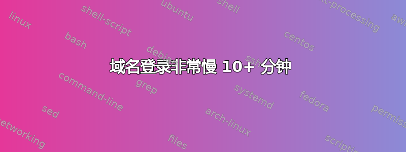 域名登录非常慢 10+ 分钟