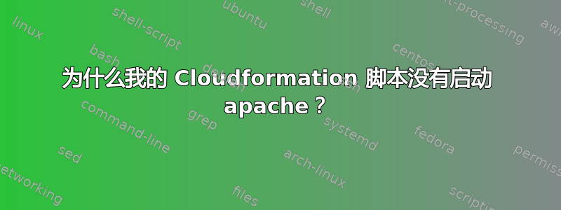 为什么我的 Cloudformation 脚本没有启动 apache？