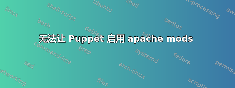 无法让 Puppet 启用 apache mods