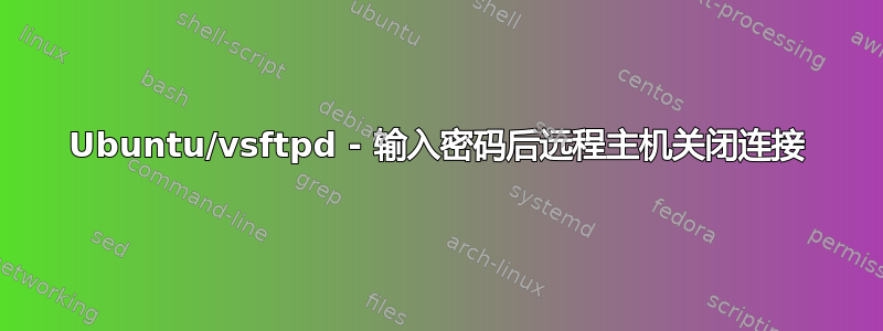 Ubuntu/vsftpd - 输入密码后远程主机关闭连接