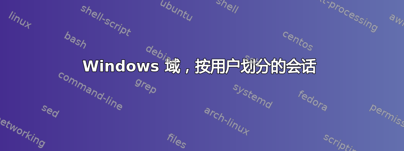 Windows 域，按用户划分的会话