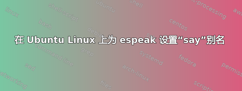 在 Ubuntu Linux 上为 espeak 设置“say”别名