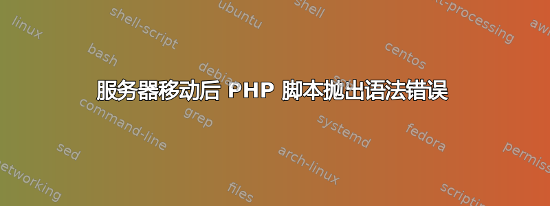 服务器移动后 PHP 脚本抛出语法错误