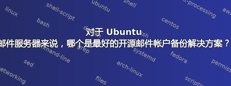 对于 Ubuntu 邮件服务器来说，哪个是最好的开源邮件帐户备份解决方案？