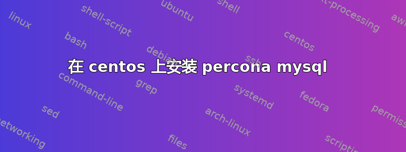 在 centos 上安装 percona mysql 