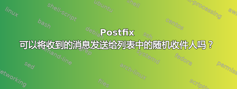 Postfix 可以将收到的消息发送给列表中的随机收件人吗？