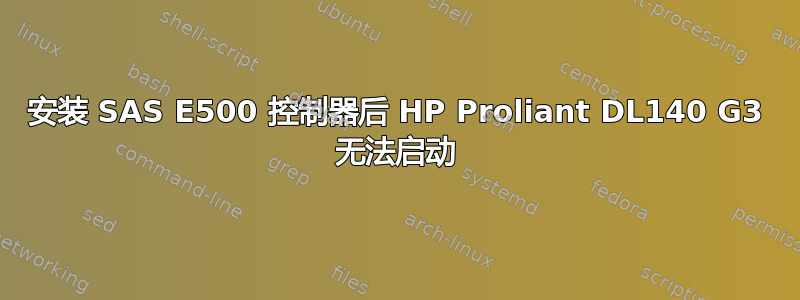 安装 SAS E500 控制器后 HP Proliant DL140 G3 无法启动