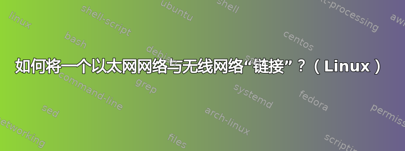 如何将一个以太网网络与无线网络“链接”？（Linux）