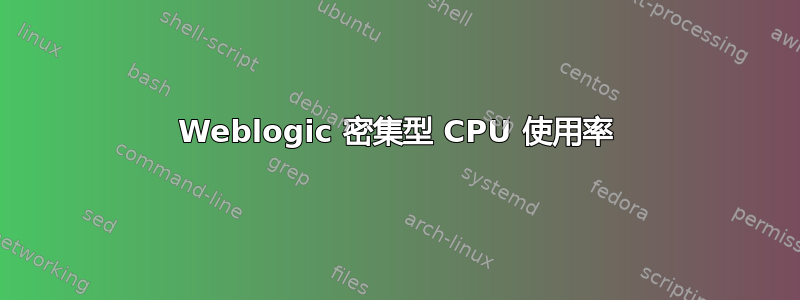 Weblogic 密集型 CPU 使用率