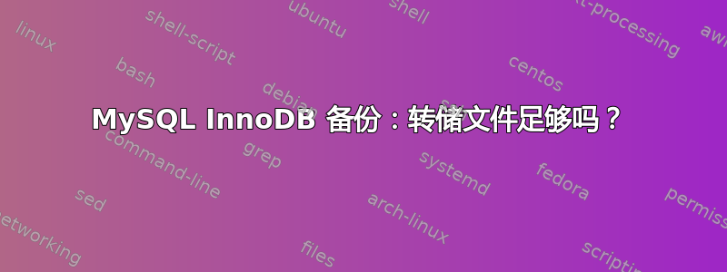 MySQL InnoDB 备份：转储文件足够吗？