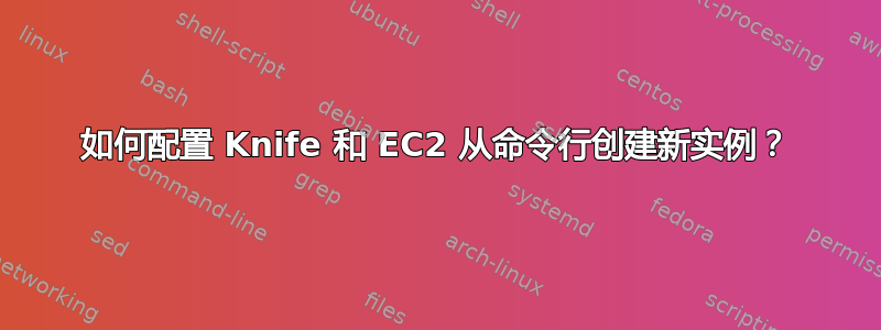 如何配置 Knife 和 EC2 从命令行创建新实例？