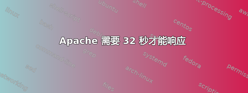 Apache 需要 32 秒才能响应