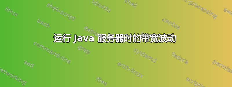 运行 Java 服务器时的带宽波动