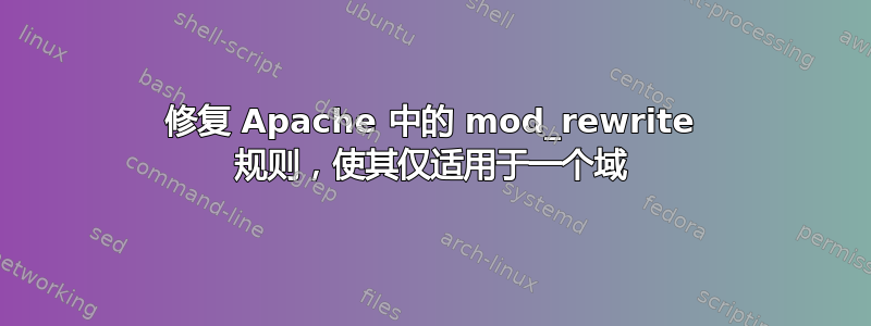 修复 Apache 中的 mod_rewrite 规则，使其仅适用于一个域