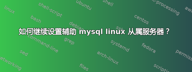 如何继续设置辅助 mysql linux 从属服务器？