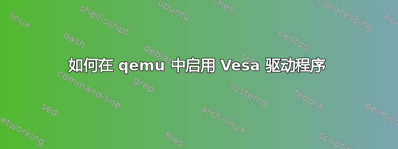 如何在 qemu 中启用 Vesa 驱动程序