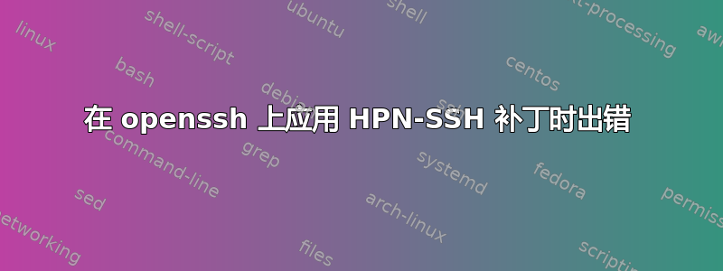 在 openssh 上应用 HPN-SSH 补丁时出错