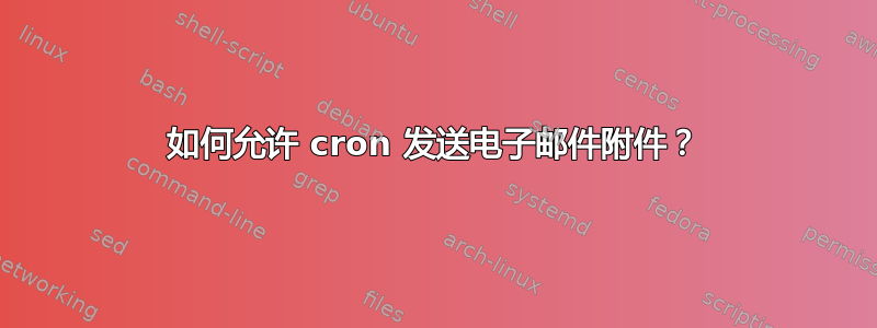 如何允许 cron 发送电子邮件附件？