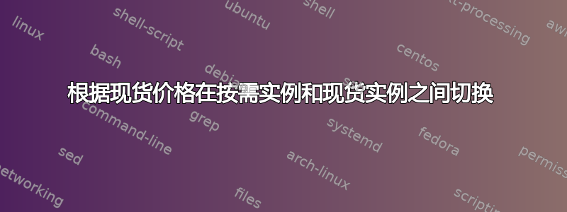 根据现货价格在按需实例和现货实例之间切换