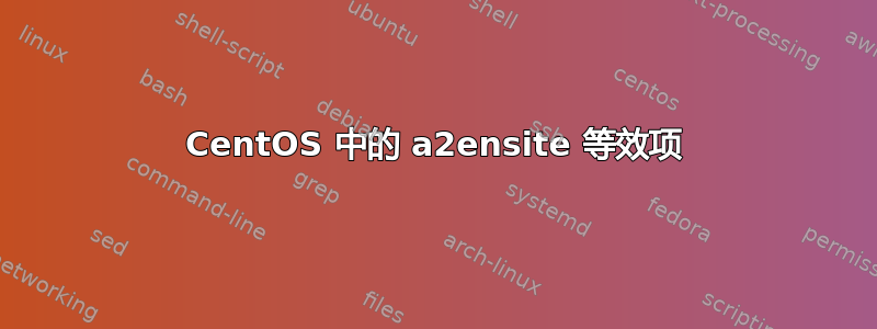 CentOS 中的 a2ensite 等效项