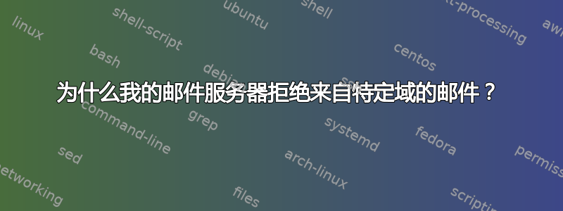 为什么我的邮件服务器拒绝来自特定域的邮件？