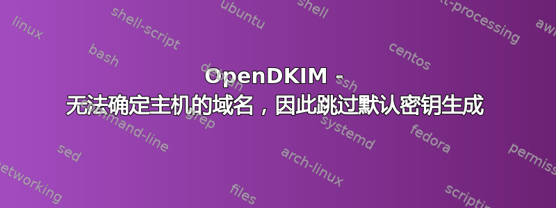 OpenDKIM - 无法确定主机的域名，因此跳过默认密钥生成