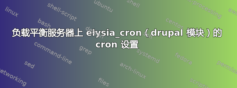 负载平衡服务器上 elysia_cron（drupal 模块）的 cron 设置