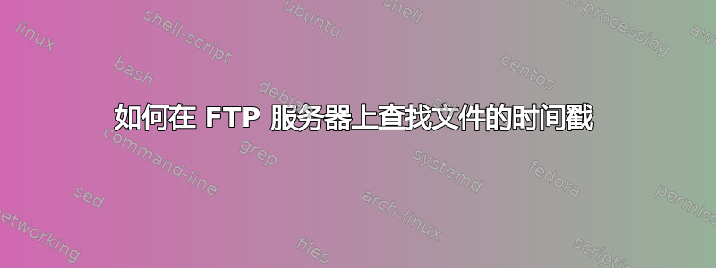 如何在 FTP 服务器上查找文件的时间戳